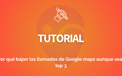 Por qué bajan las llamadas de Google maps aunque seas top 3